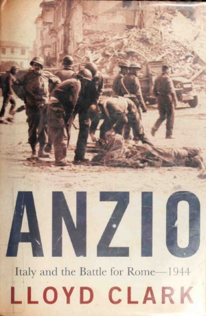 Anzio Italy And The Battle For Rome 1944 Lloyd Clark