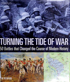 Turning The Tide Of War 50 Battles That Changed The Course Of Modern History Tim Newark