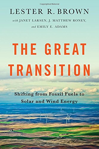 The Great Transition Shifting From Fossil Fuels To Solar And Wind Energy 1st Edition Lester R Brown Et Al