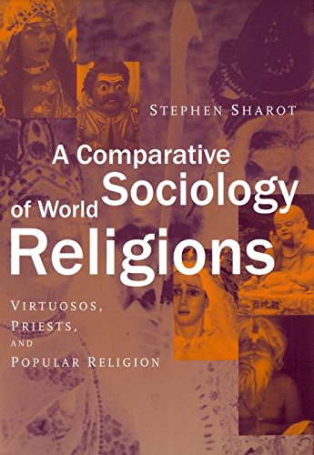 A Comparative Sociology Of World Religions Virtuosi Priests And Popular Religion Stephen Sharot