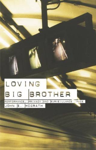 Loving Big Brother Surveillance Culture And Performance Space 1st Edition John Mcgrath