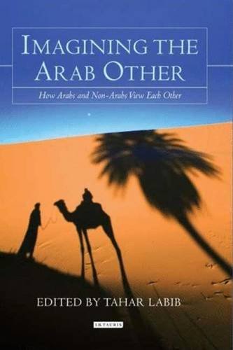 Imagining The Arab Other How Arabs And Nonarabs Represent Each Other Tahar Labib
