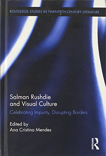Salman Rushdie And Visual Culture Celebrating Impurity Disrupting Borders 1st Edition Ana Cristina Mendes