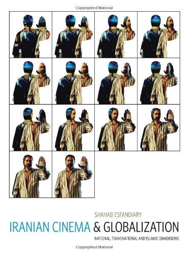 Iranian Cinema And Globalization National Transnational And Islamic Dimensions Shahab Esfandiary