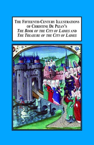 The Fifteenthcentury Illustrations Of Christine De Pizans The Book Of The City Of Ladies And The Treasure Of The City Of Ladies Analyzing The Relation Of The Pictures To The Text Laura Rinaldi Dufresne