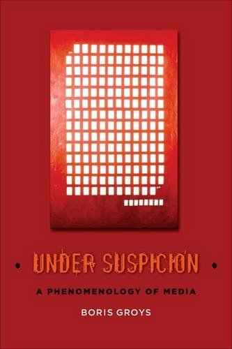 Under Suspicion A Phenomenology Of Media Boris Groys Carsten Strathausen