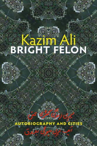Bright Felon Autobiography And Cities First Edition Kazim Ali