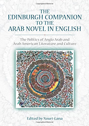 The Edinburgh Companion To The Arab Novel In English The Politics Of Anglo Arab And Arab American Literature And Culture 1st Edition Nouri Gana