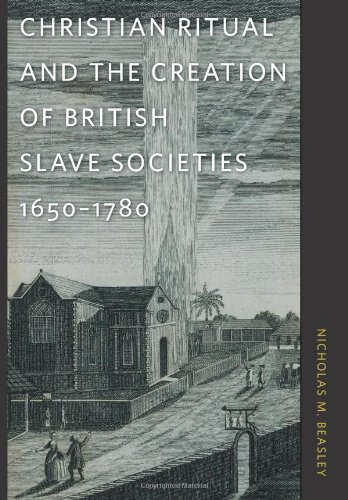 Christian Ritual And The Creation Of British Slave Societies 16501780 Nicholas Beasley Et Al