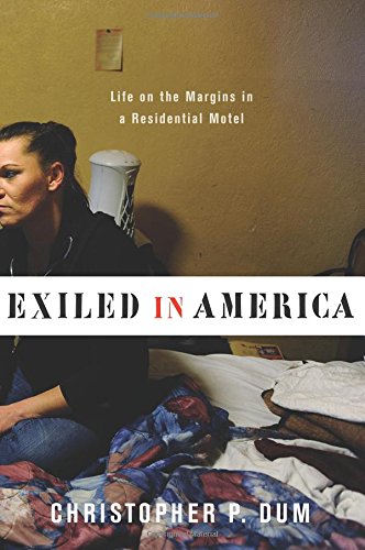 Exiled In America Life On The Margins In A Residential Motel Christopher P Dum