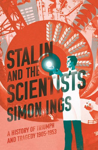 Stalin And The Scientists A History Of Triumph And Tragedy 19051953 Simon Ings
