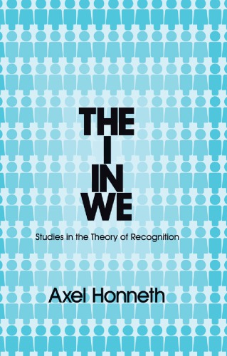 The I In We Studies In The Theory Of Recognition 1st Axel Honneth