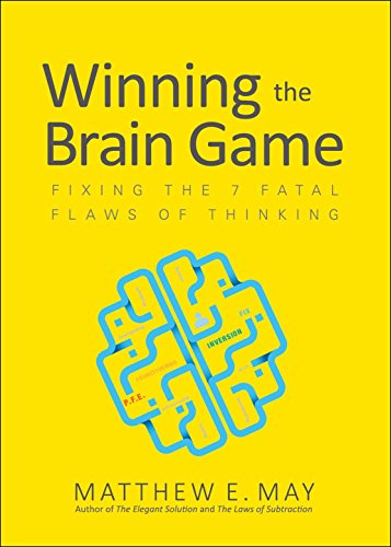 Winning The Brain Game Fixing The 7 Fatal Flaws Of Thinking 1st Edition Matthew E May