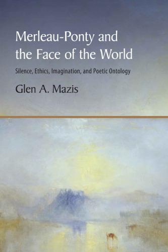 Merleauponty And The Face Of The World Silence Ethics Imagination And Poetic Ontology Glen A Mazis