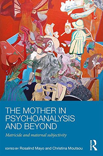 The Mother In Psychoanalysis And Beyond Matricide And Maternal Subjectivity Rosalind Mayo
