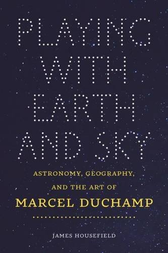 Playing With Earth And Sky Astronomy Geography And The Art Of Marcel Duchamp James Housefield