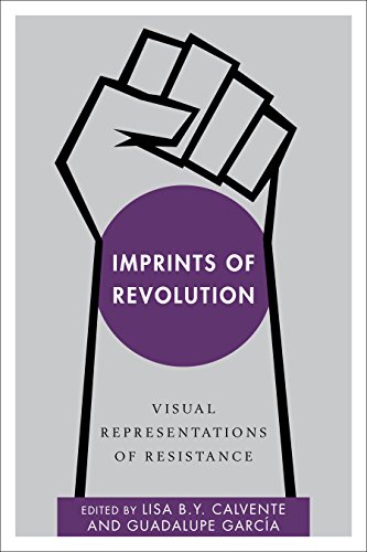 Imprints Of Revolution Visual Representations Of Resistance Lisa B Y Calvente