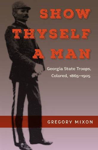 Show Thyself A Man Georgia State Troops Colored 18651905 Gregory Mixon