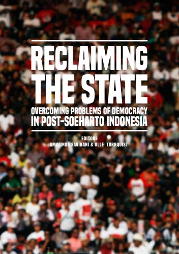 Reclaiming The State Overcoming Problems Of Democracy In Postsoeharto Indonesia Amalinda Savirani