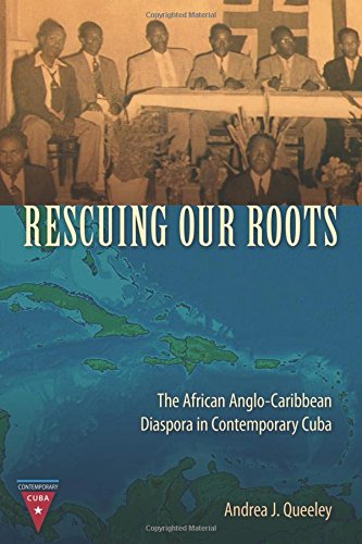 Rescuing Our Roots The African Anglocaribbean Diaspora In Contemporary Cuba Andrea J Queeley