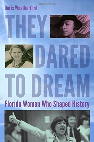They Dared To Dream Florida Women Who Shaped History Doris Weatherford