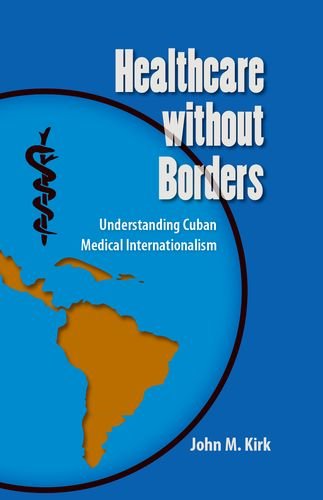 Healthcare Without Borders Understanding Cuban Medical Internationalism 1st Edition John M Kirk