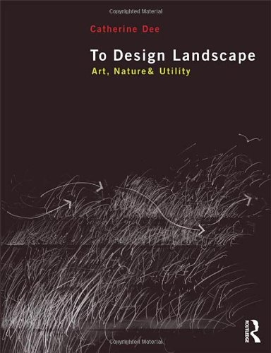To Design Landscape Art Nature Utility 1st Edition Catherine Dee
