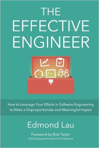The Effective Engineer How To Leverage Your Efforts In Software Engineering To Make A Disproportionate And Meaningful Impact 1st Edition Edmond Lau