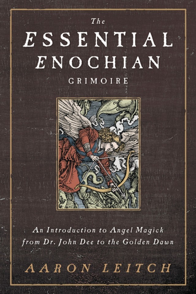 The Essential Enochian Grimoire An Introduction To Angel Magick From Dr John Dee To The Golden Dawn Aaron Leitch