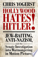Hollywood Hates Hitler Jewbaiting Antinazism And The Senate Investigation Into Warmongering In Motion Pictures 12th Edition Chris Yogerst
