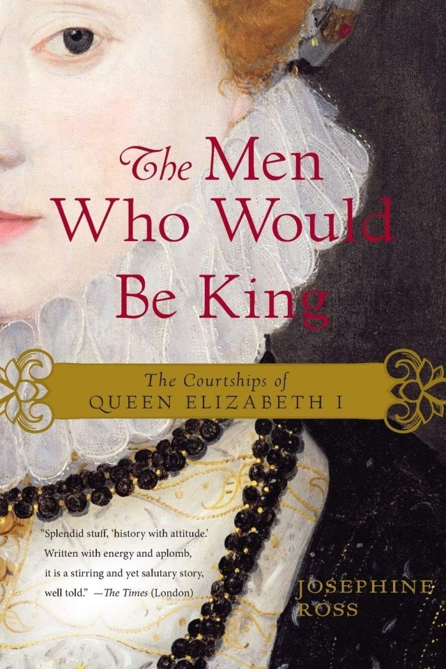 The Men Who Would Be King The Courtships Of Queen Elizabeth I Josephine Ross