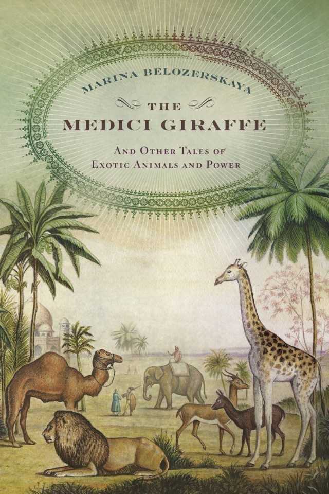 The Medici Giraffe And Other Tales Of Exotic Animals And Power Marina Belozerskaya