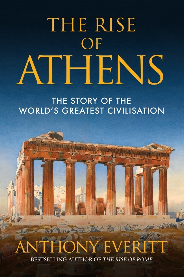 The Rise Of Athens The Story Of The Worlds Greatest Civilisation Anthony Everitt