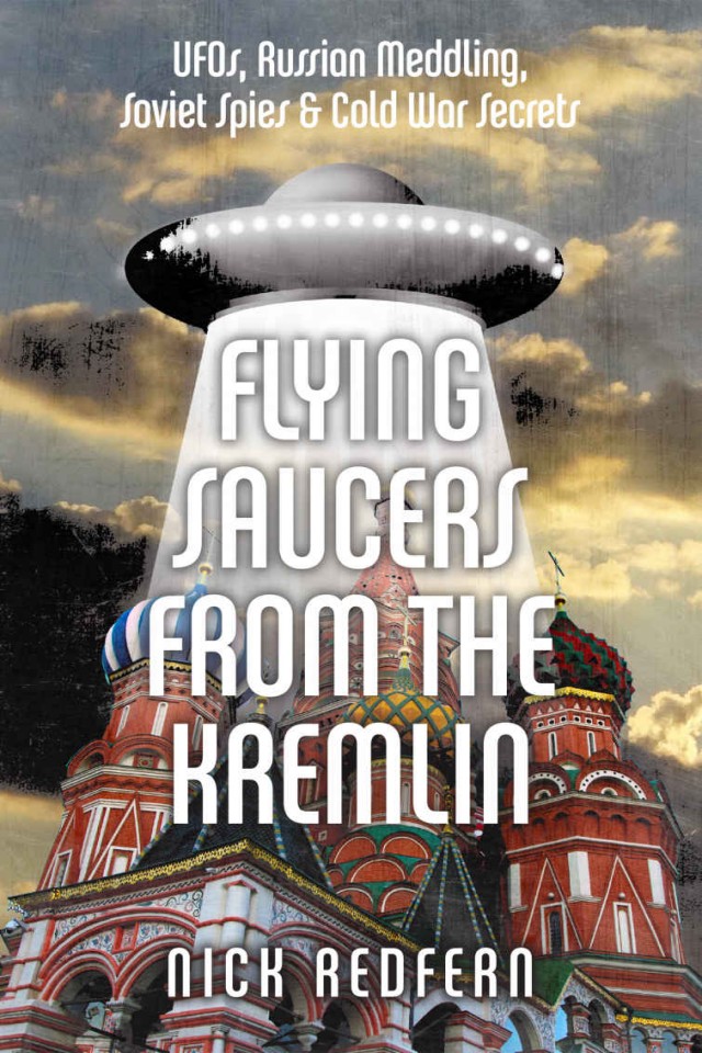 Flying Saucers From The Kremlin Ufos Russian Meddling Soviet Spies Cold War Secrets Nick Redfern