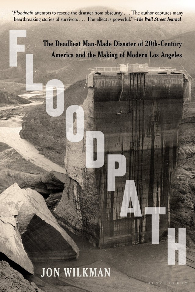Floodpath The Deadliest Manmade Disaster Of 20thcentury America And The Making Of Modern Los Angeles Jon Wilkman