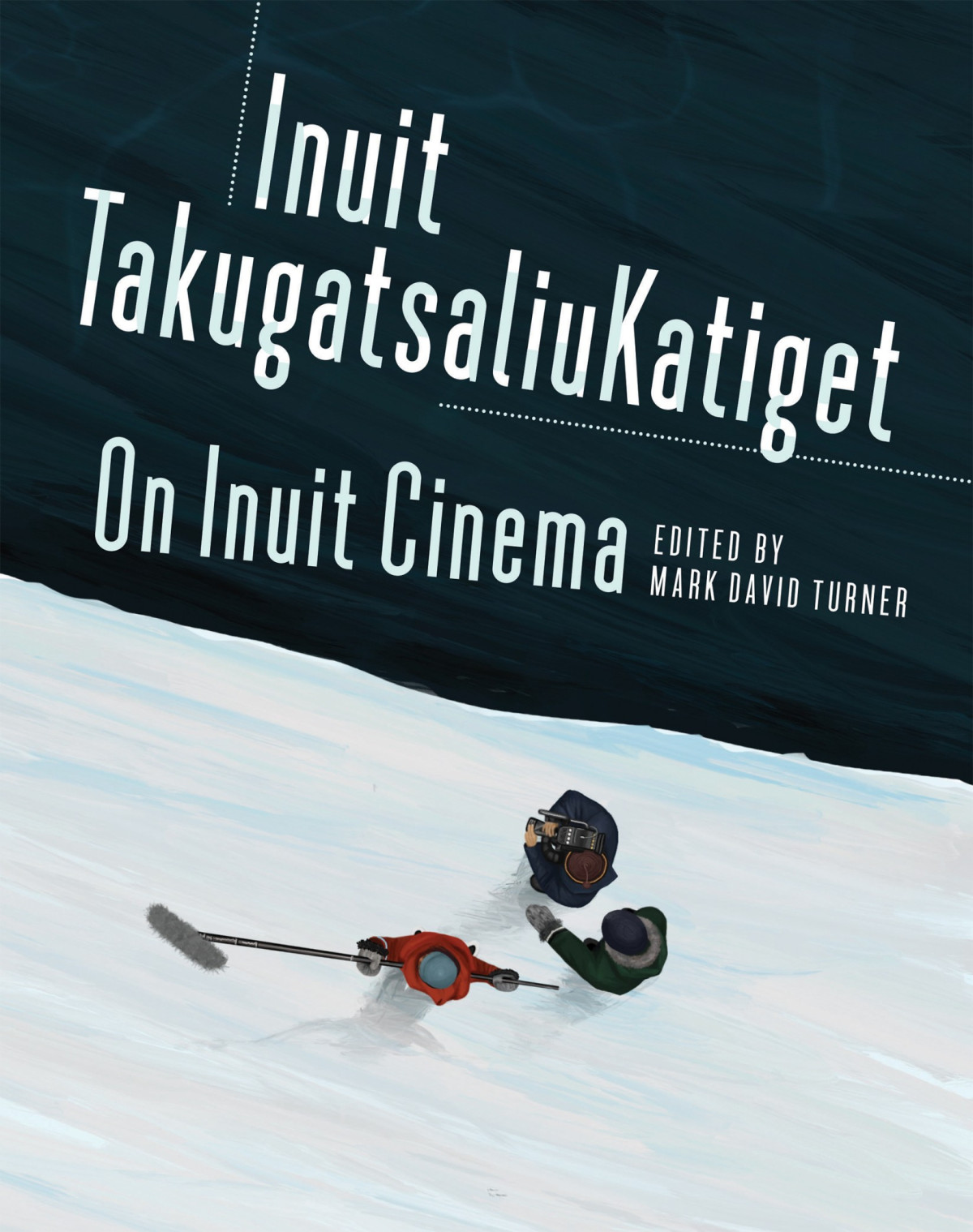 On Inuit Cinema Inuit Takugatsaliukatiget Mark David Turner