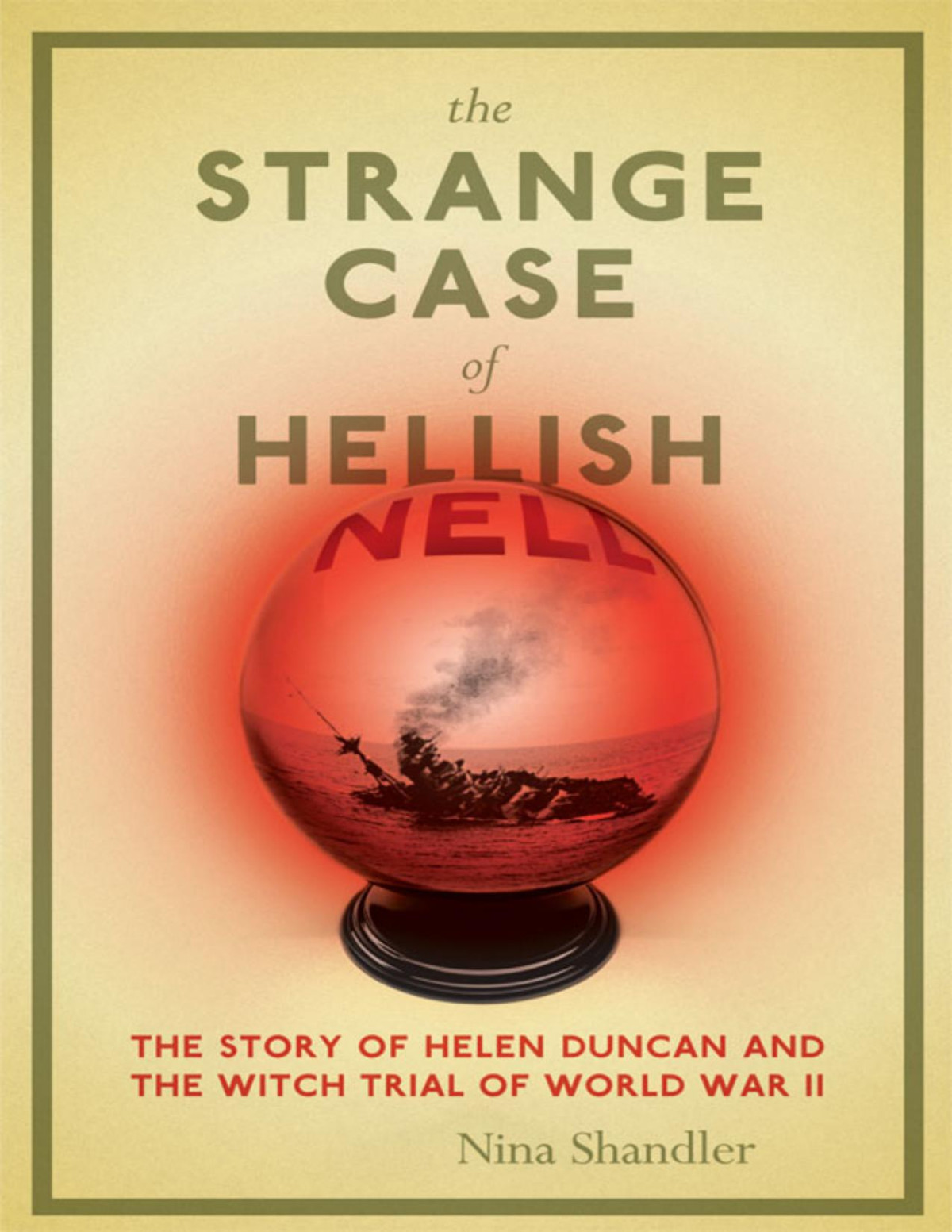 The Strange Case Of Hellish Nell The Story Of Helen Duncan And The Witch Trial Of World War Ii Nina Shandler