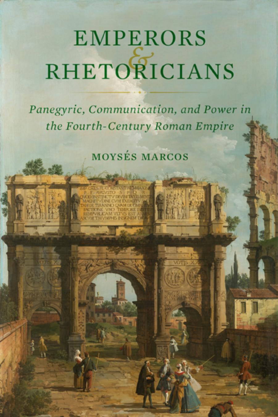 Emperors And Rhetoricians Panegyric Communication And Power In The Fourthcentury Roman Empire 1st Edition Moyss Marcos