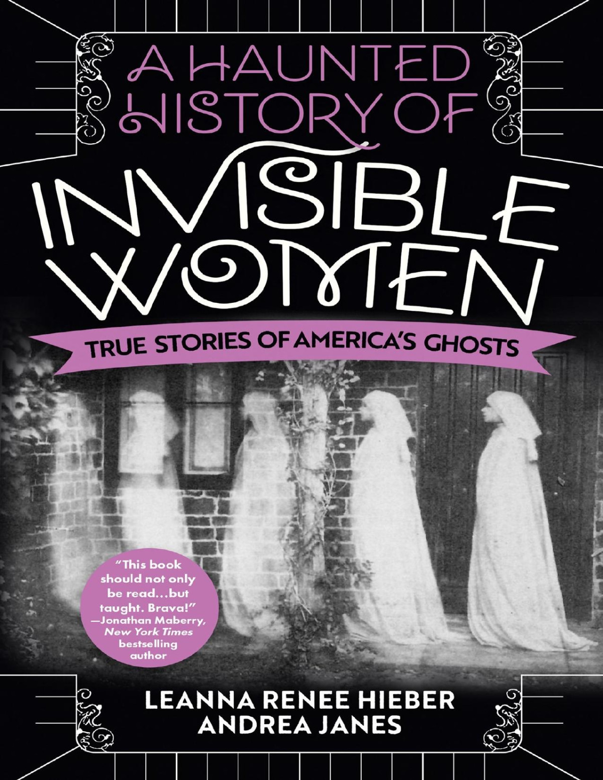A Haunted History Of Invisible Women True Stories Of Americas Ghosts 1st Edition Hieber