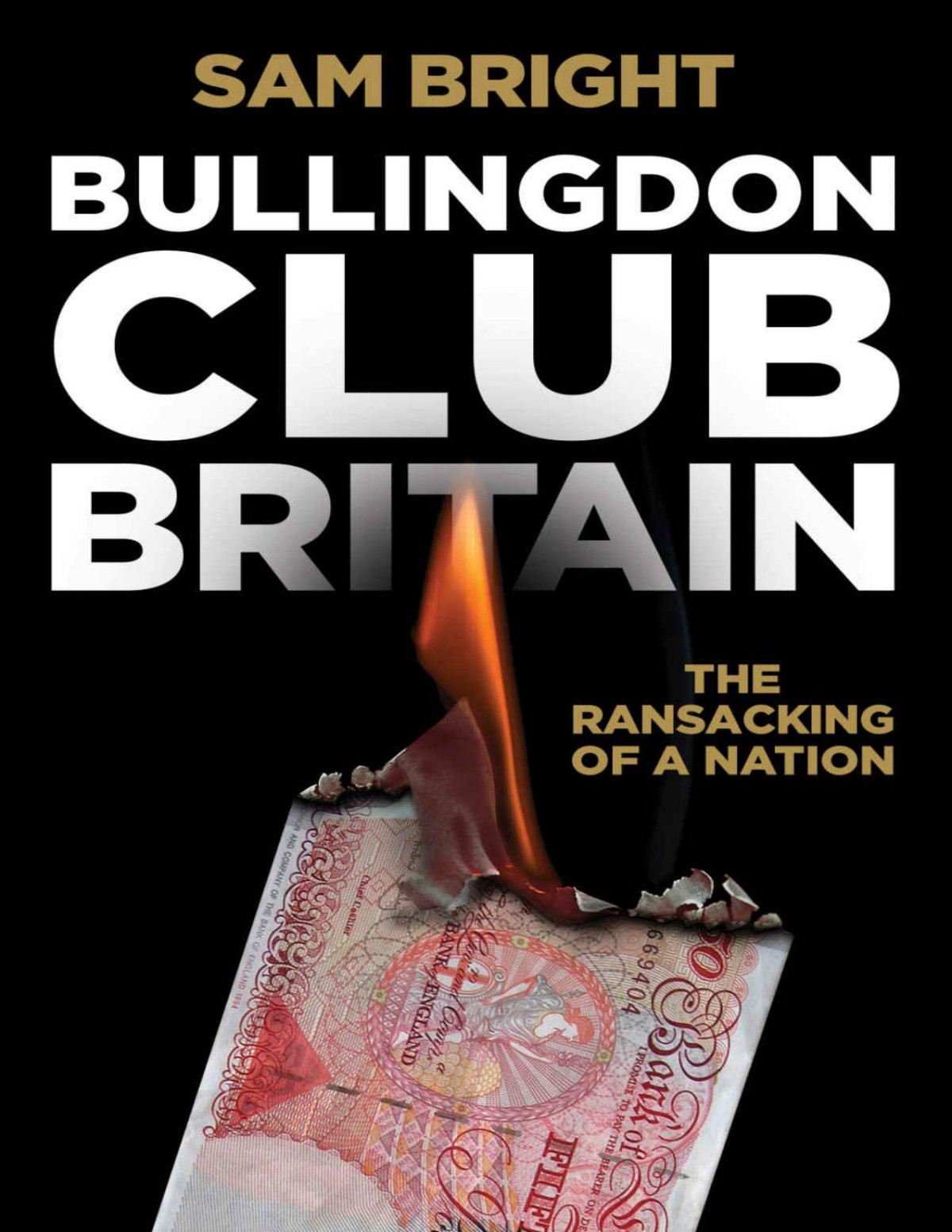 Bullingdon Club Britain The Ransacking Of A Nation Sam Bright