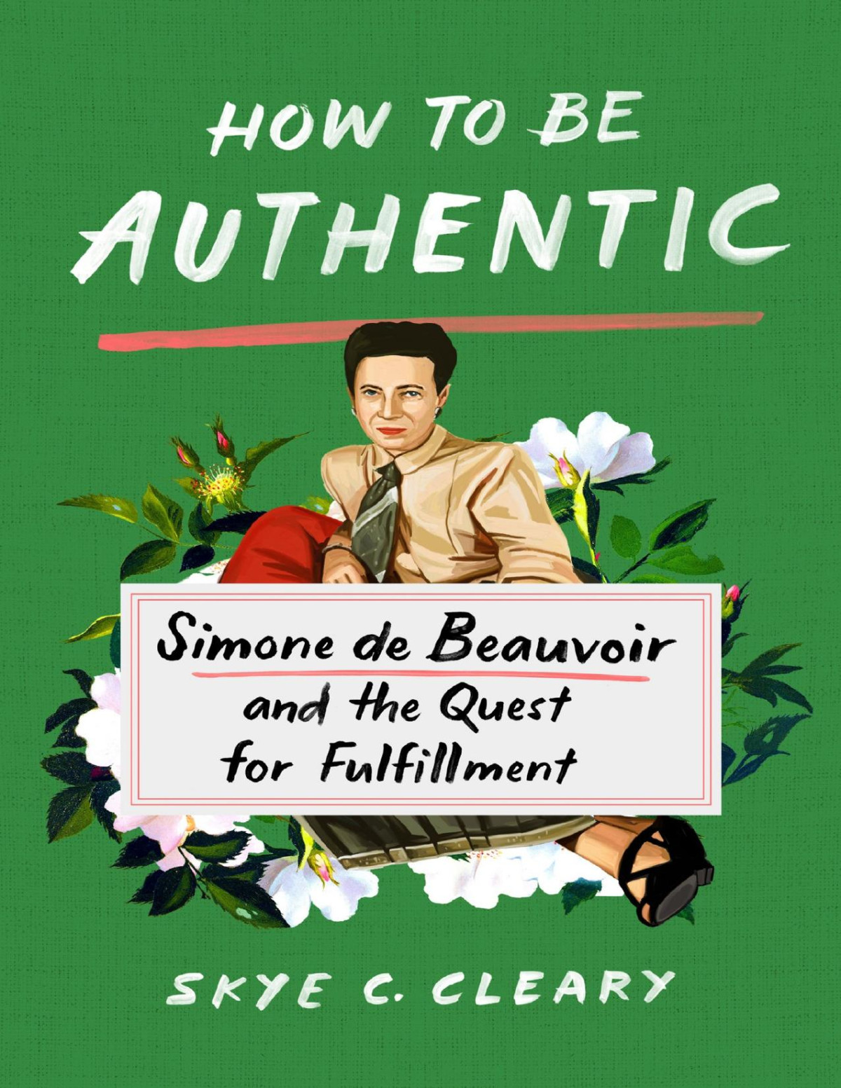 How To Be Authentic Simone De Beauvoir And The Quest For Fulfillment Skye C Cleary
