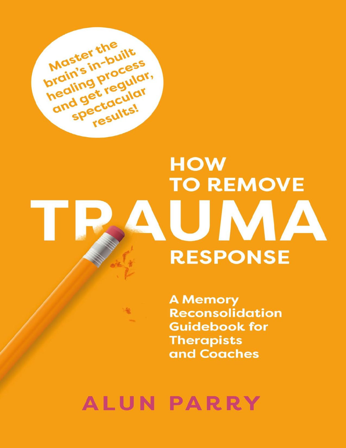 How To Remove Trauma Response A Memory Reconsolidation Guidebook For Therapists And Coaches Parry