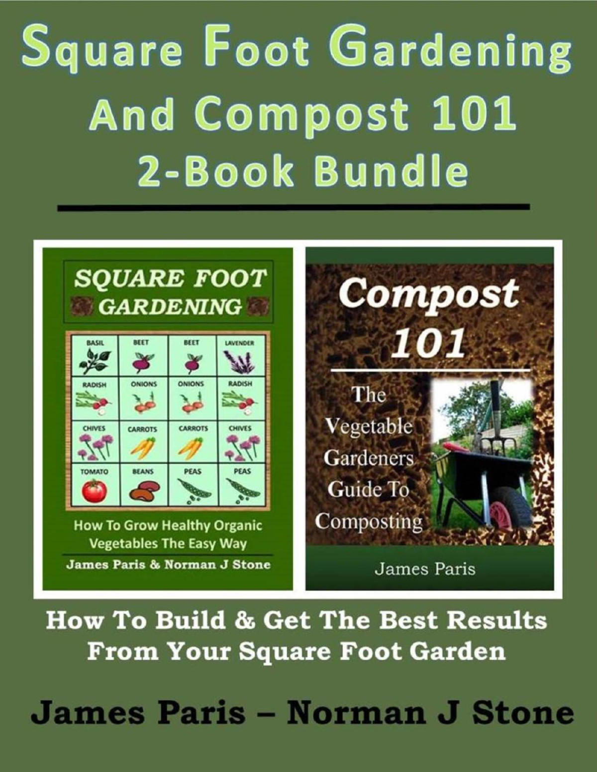 Square Foot Gardening And Compost 101 2book Bundle How To Build And Get The Best Results From Your Square Foot Garden James Paris Norman J Stone