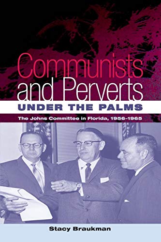 Communists And Perverts Under The Palms The Johns Committee In Florida 19561965 Reprint Braukman