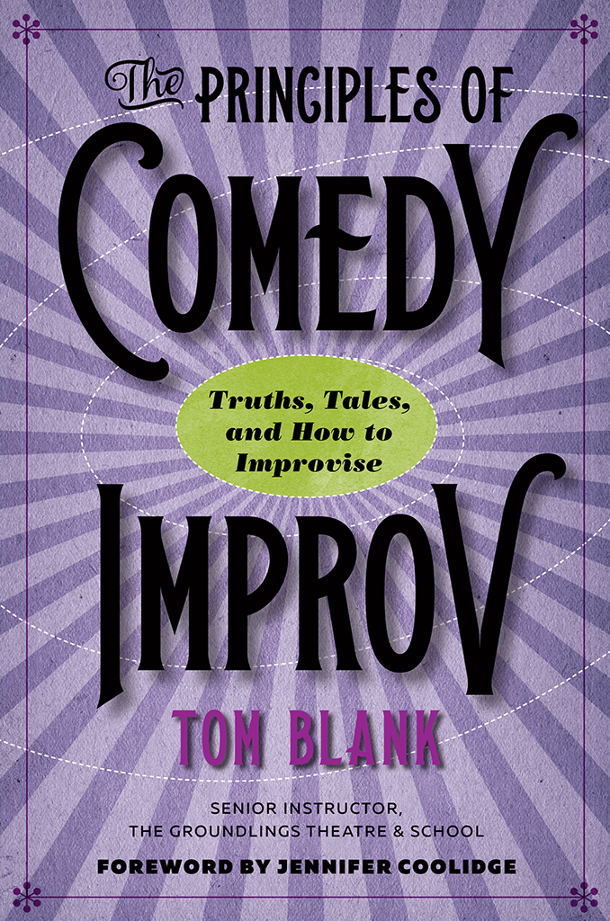 The Principles Of Comedy Improv Truths Tales And How To Improvise 1st Edition Tom Blank