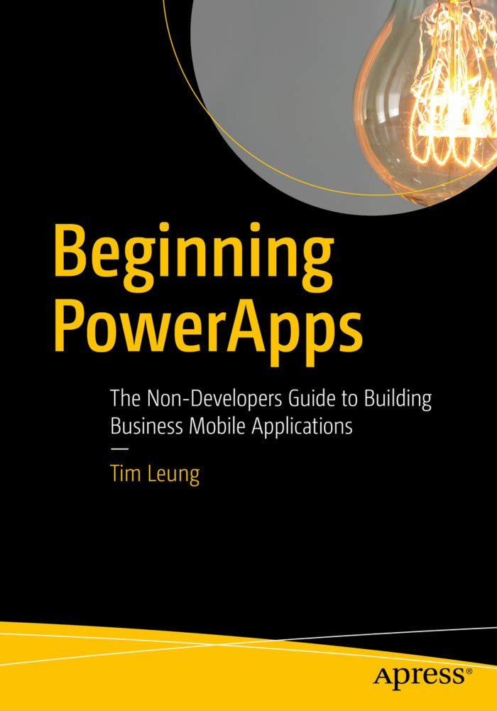 Beginning Powerapps The Nondevelopers Guide To Building Business Mobile Applications 1st Edition Tim Leung