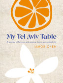 My Tel Aviv Table A Journey Of Flavours And Aromas From A Sunsoaked City Limor Chen