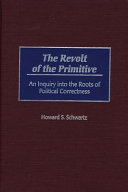 The Revolt Of The Primitive An Inquiry Into The Roots Of Political Correctness Schwartz