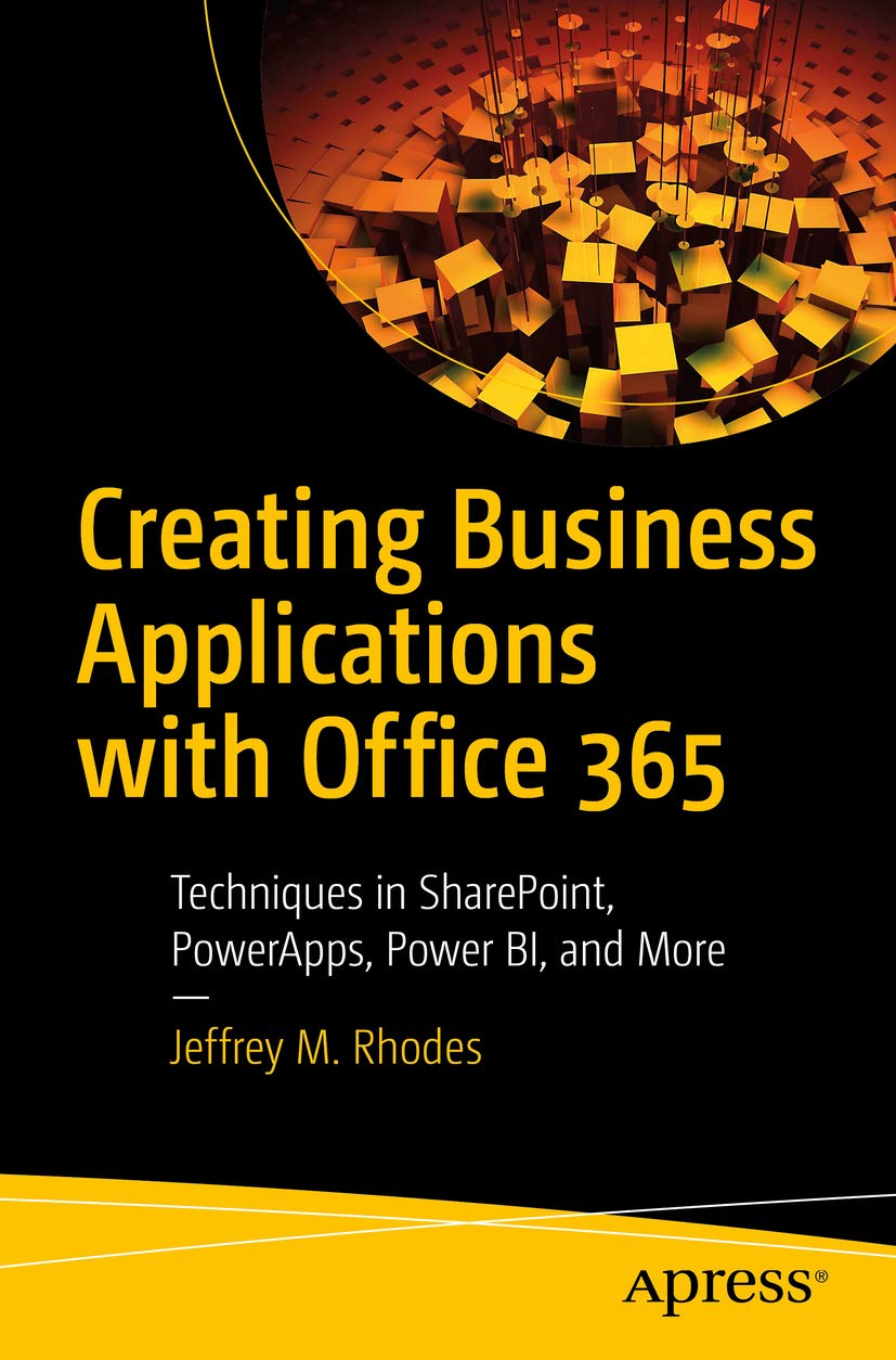 Creating Business Applications With Office 365 Techniques In Sharepoint Powerapps Power Bi And More 1st Edition Jeffrey M Rhodes