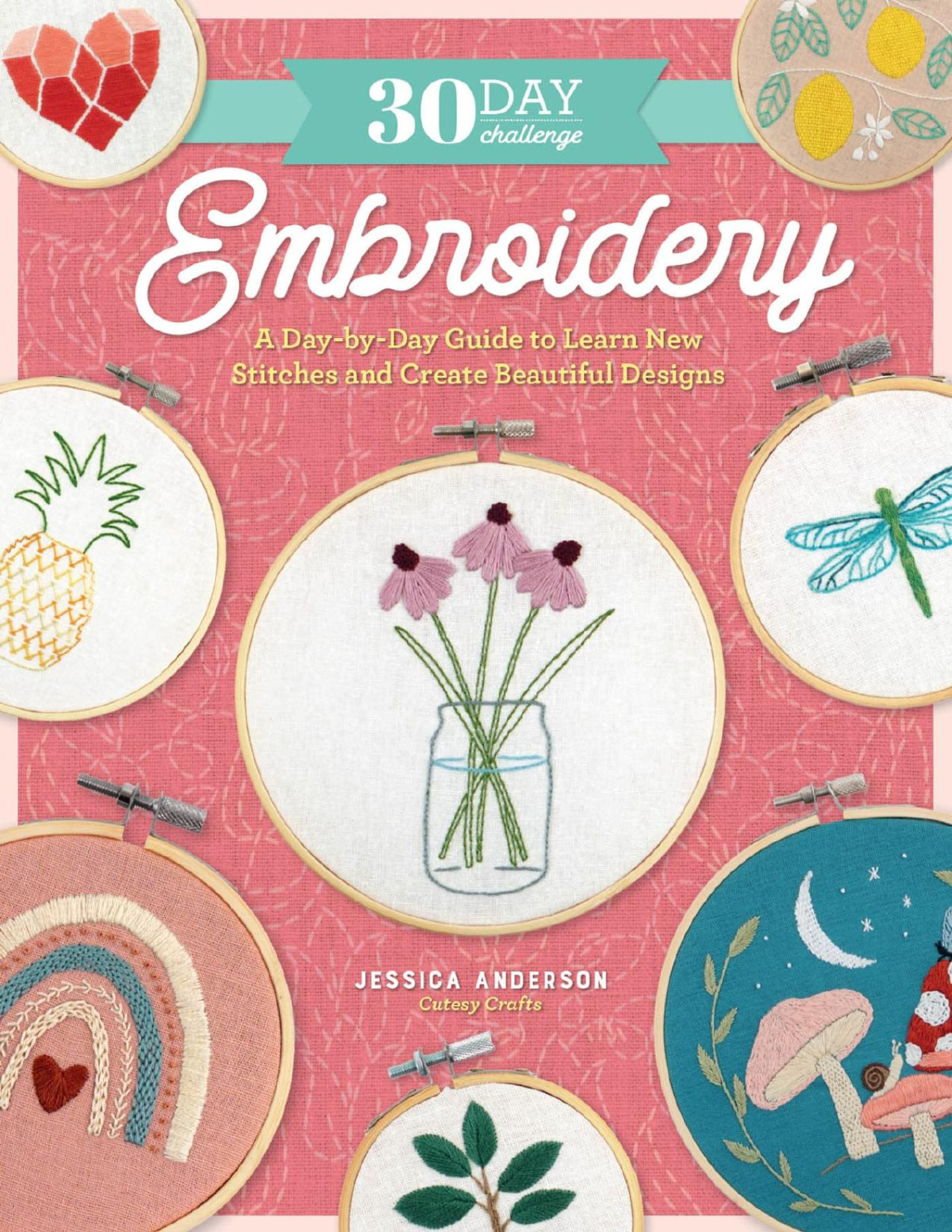 The 30day Embroidery Challenge A Daybyday Guide To Learn New Stitches And Create Beautiful Designs 30day Craft Challenge Jessica Anderson
